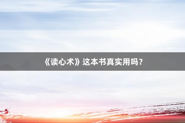 《读心术》这本书真实用吗？